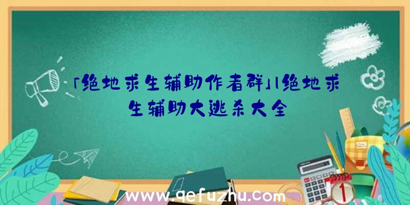 「绝地求生辅助作者群」|绝地求生辅助大逃杀大全